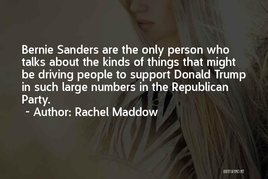 Rachel Maddow Quotes: Bernie Sanders Are The Only Person Who Talks About The Kinds Of Things That Might Be Driving People To Support