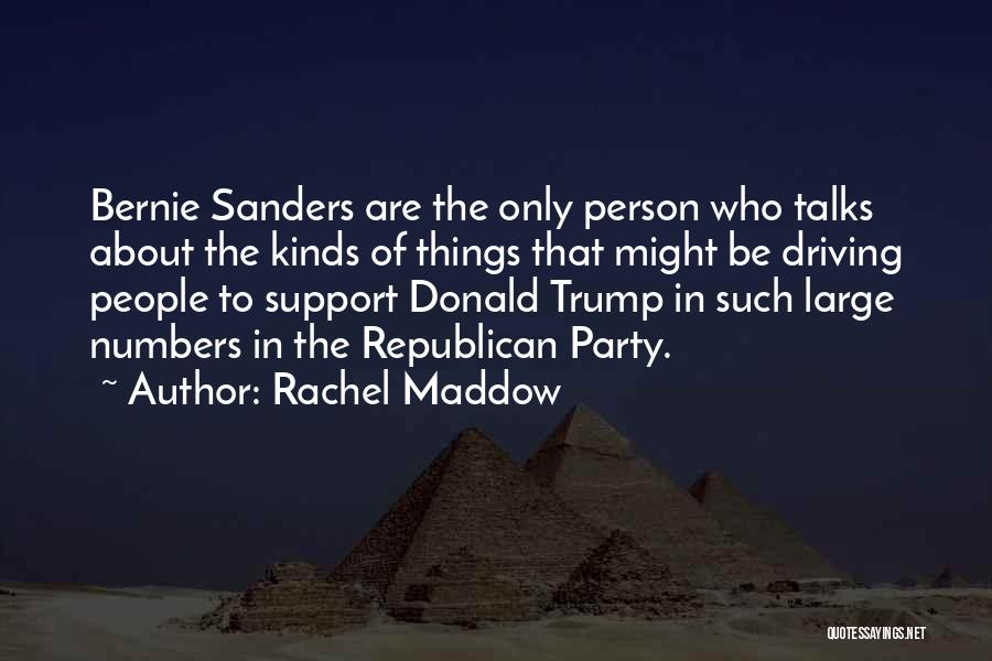Rachel Maddow Quotes: Bernie Sanders Are The Only Person Who Talks About The Kinds Of Things That Might Be Driving People To Support
