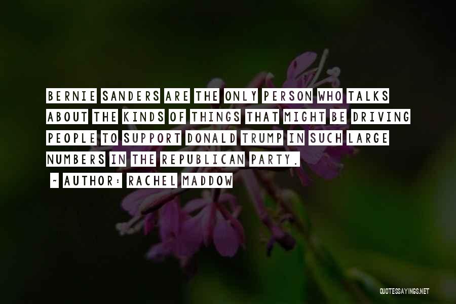 Rachel Maddow Quotes: Bernie Sanders Are The Only Person Who Talks About The Kinds Of Things That Might Be Driving People To Support