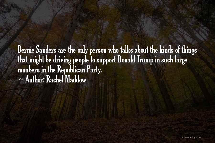 Rachel Maddow Quotes: Bernie Sanders Are The Only Person Who Talks About The Kinds Of Things That Might Be Driving People To Support