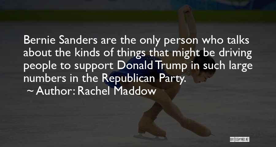 Rachel Maddow Quotes: Bernie Sanders Are The Only Person Who Talks About The Kinds Of Things That Might Be Driving People To Support