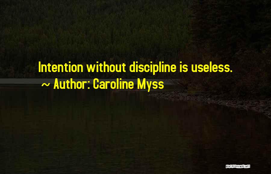 Caroline Myss Quotes: Intention Without Discipline Is Useless.