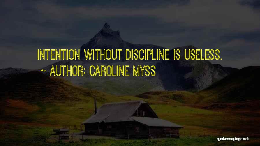 Caroline Myss Quotes: Intention Without Discipline Is Useless.