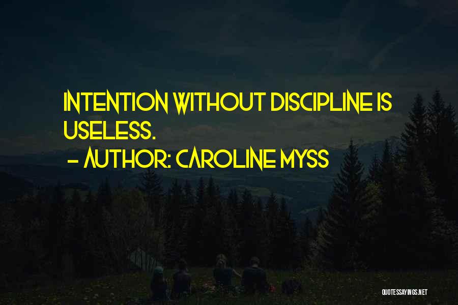 Caroline Myss Quotes: Intention Without Discipline Is Useless.