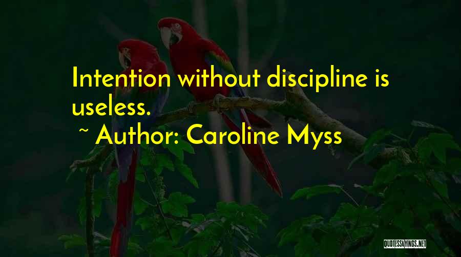 Caroline Myss Quotes: Intention Without Discipline Is Useless.