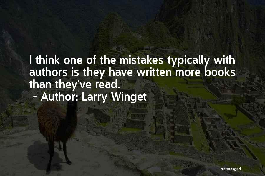 Larry Winget Quotes: I Think One Of The Mistakes Typically With Authors Is They Have Written More Books Than They've Read.