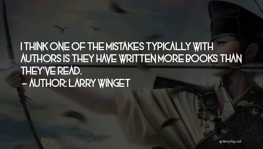 Larry Winget Quotes: I Think One Of The Mistakes Typically With Authors Is They Have Written More Books Than They've Read.