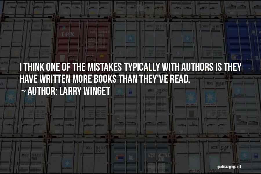 Larry Winget Quotes: I Think One Of The Mistakes Typically With Authors Is They Have Written More Books Than They've Read.