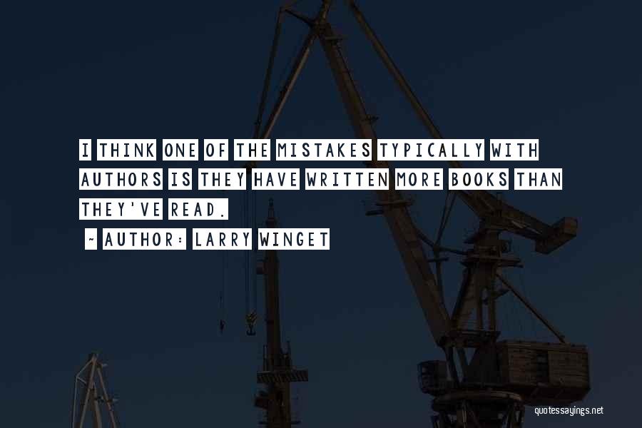 Larry Winget Quotes: I Think One Of The Mistakes Typically With Authors Is They Have Written More Books Than They've Read.