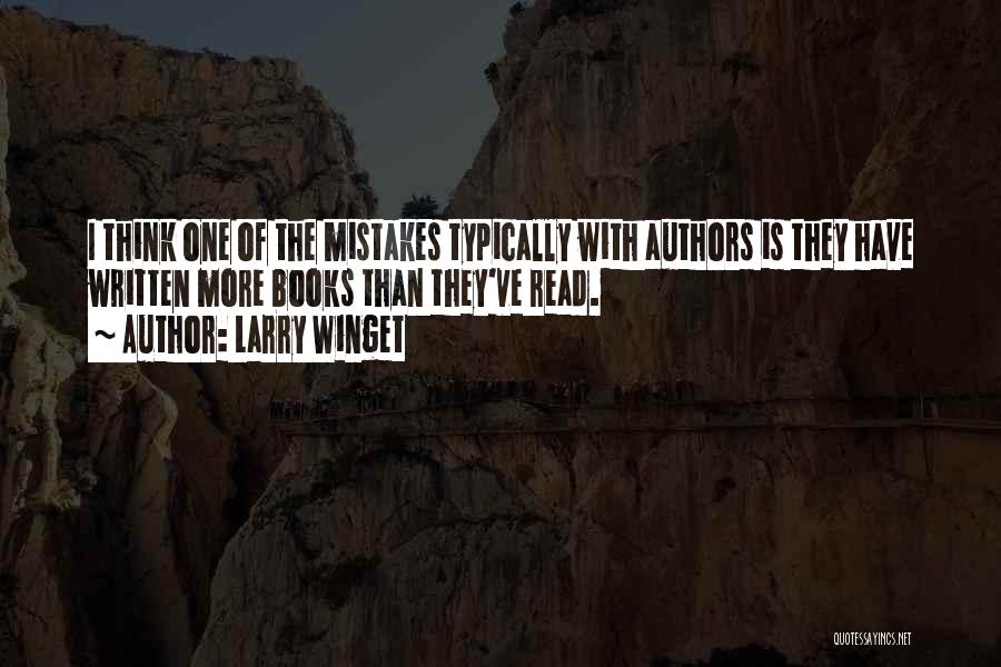 Larry Winget Quotes: I Think One Of The Mistakes Typically With Authors Is They Have Written More Books Than They've Read.