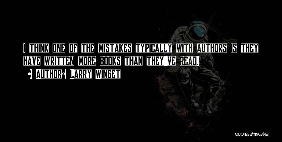 Larry Winget Quotes: I Think One Of The Mistakes Typically With Authors Is They Have Written More Books Than They've Read.