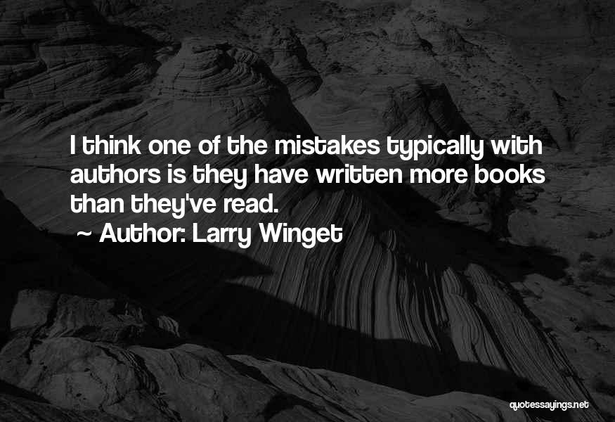 Larry Winget Quotes: I Think One Of The Mistakes Typically With Authors Is They Have Written More Books Than They've Read.