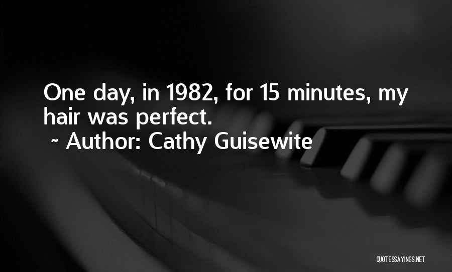 Cathy Guisewite Quotes: One Day, In 1982, For 15 Minutes, My Hair Was Perfect.