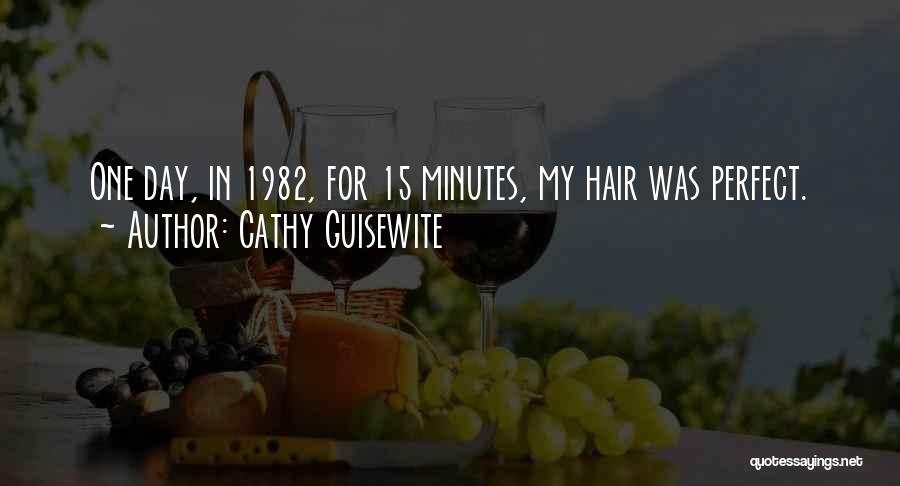 Cathy Guisewite Quotes: One Day, In 1982, For 15 Minutes, My Hair Was Perfect.