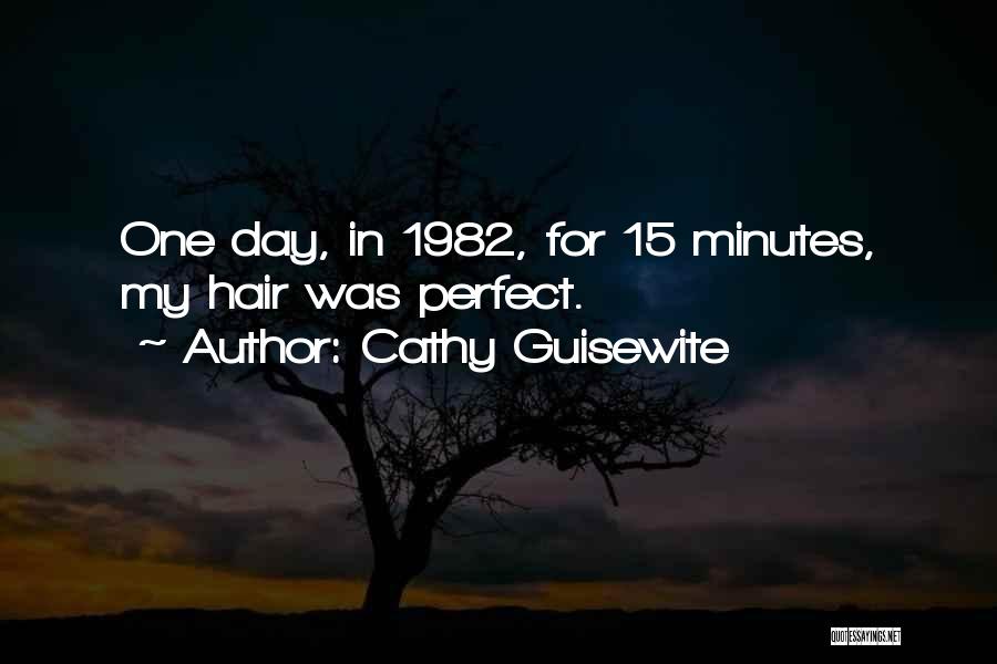 Cathy Guisewite Quotes: One Day, In 1982, For 15 Minutes, My Hair Was Perfect.