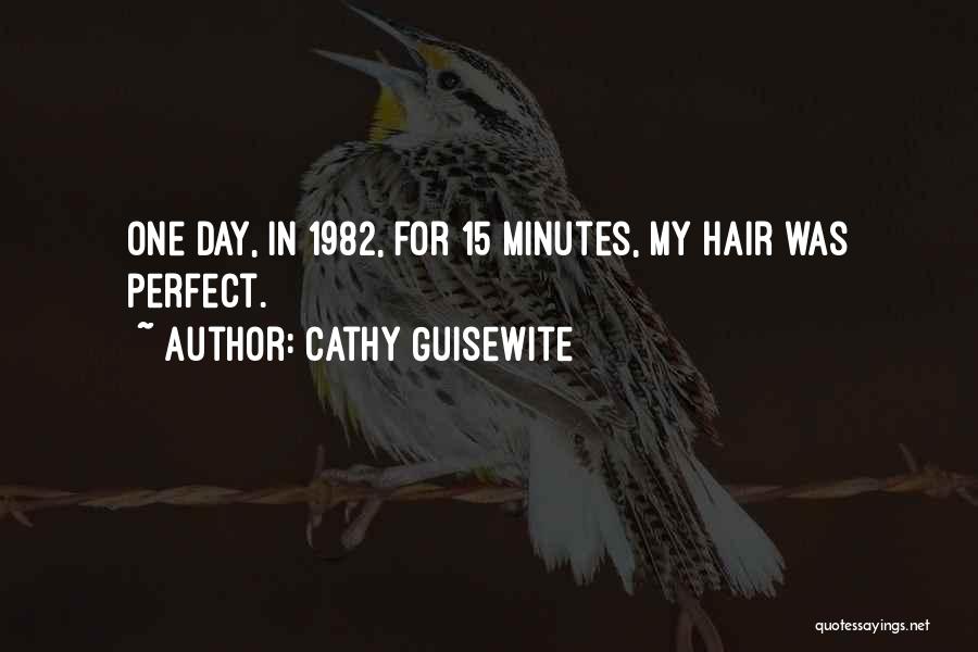 Cathy Guisewite Quotes: One Day, In 1982, For 15 Minutes, My Hair Was Perfect.