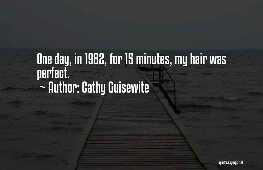 Cathy Guisewite Quotes: One Day, In 1982, For 15 Minutes, My Hair Was Perfect.