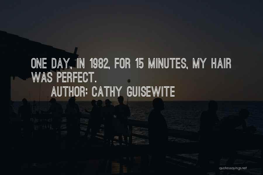 Cathy Guisewite Quotes: One Day, In 1982, For 15 Minutes, My Hair Was Perfect.