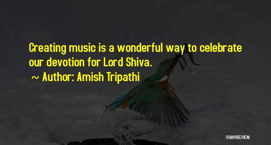 Amish Tripathi Quotes: Creating Music Is A Wonderful Way To Celebrate Our Devotion For Lord Shiva.
