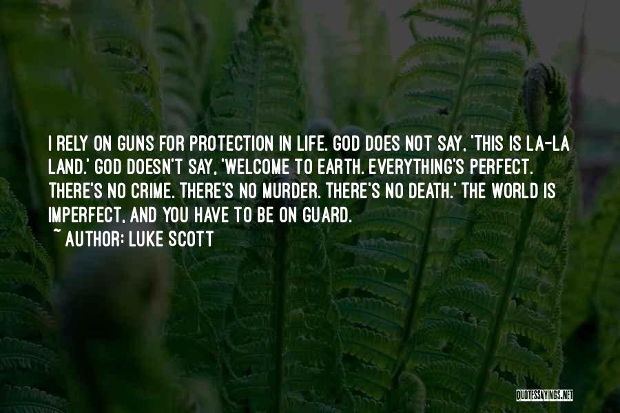 Luke Scott Quotes: I Rely On Guns For Protection In Life. God Does Not Say, 'this Is La-la Land.' God Doesn't Say, 'welcome