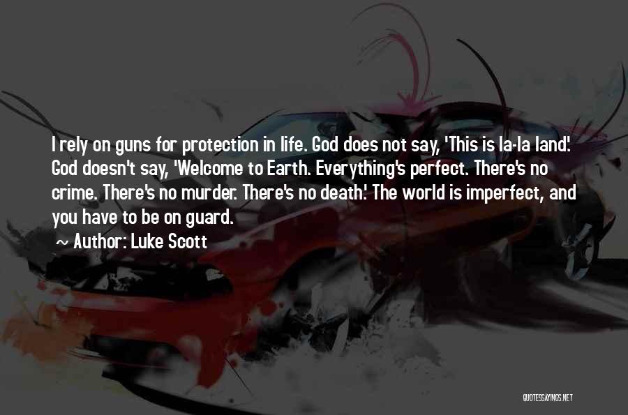 Luke Scott Quotes: I Rely On Guns For Protection In Life. God Does Not Say, 'this Is La-la Land.' God Doesn't Say, 'welcome