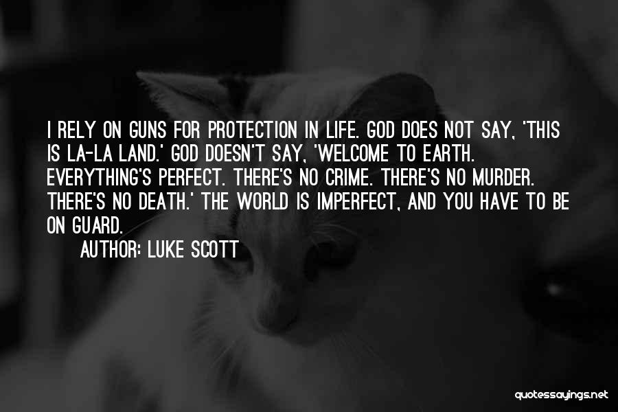 Luke Scott Quotes: I Rely On Guns For Protection In Life. God Does Not Say, 'this Is La-la Land.' God Doesn't Say, 'welcome