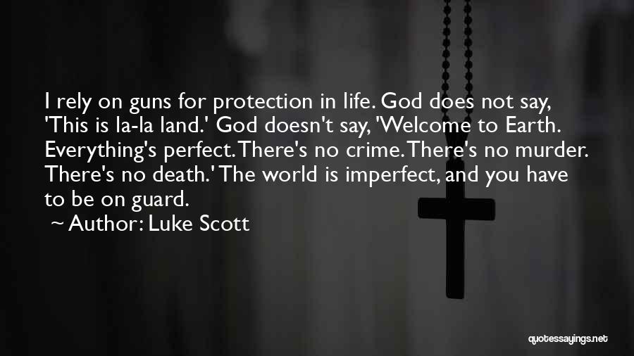 Luke Scott Quotes: I Rely On Guns For Protection In Life. God Does Not Say, 'this Is La-la Land.' God Doesn't Say, 'welcome