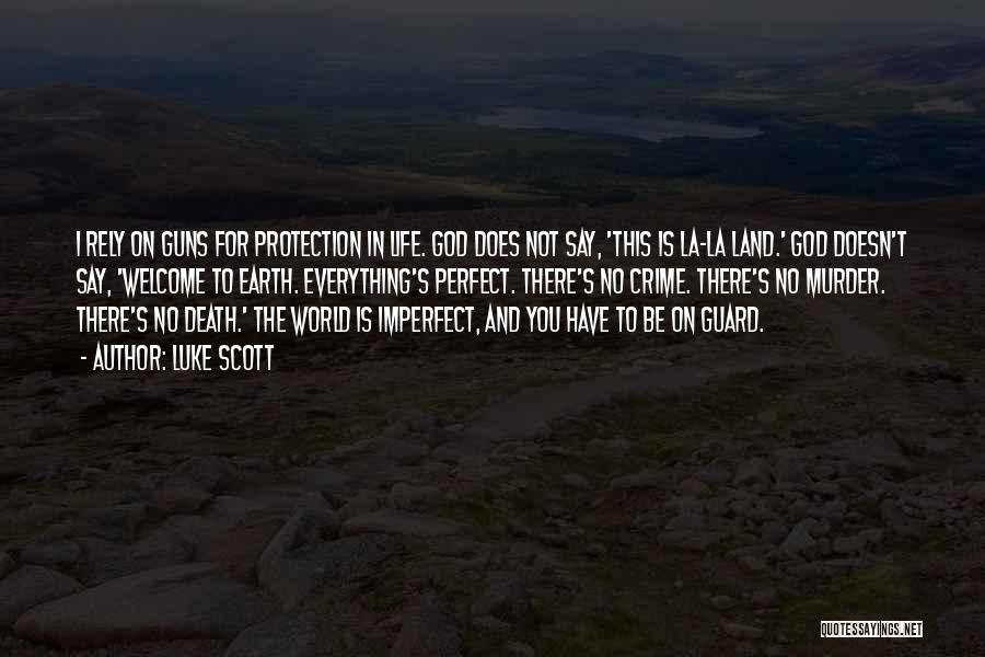 Luke Scott Quotes: I Rely On Guns For Protection In Life. God Does Not Say, 'this Is La-la Land.' God Doesn't Say, 'welcome