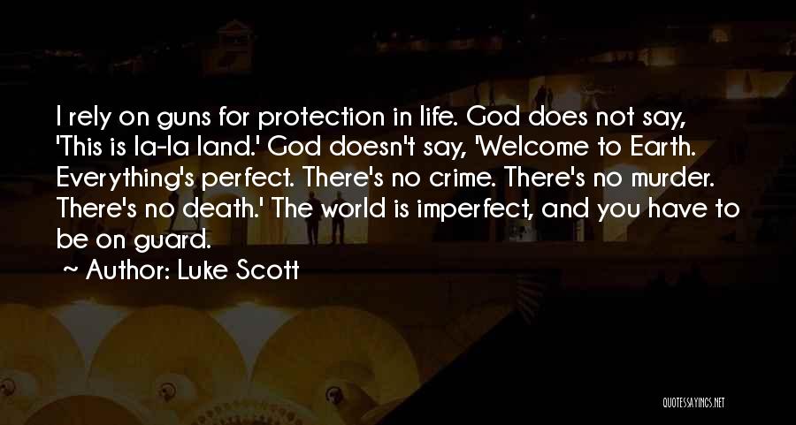 Luke Scott Quotes: I Rely On Guns For Protection In Life. God Does Not Say, 'this Is La-la Land.' God Doesn't Say, 'welcome