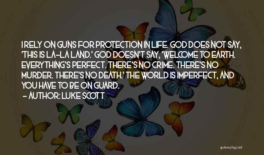 Luke Scott Quotes: I Rely On Guns For Protection In Life. God Does Not Say, 'this Is La-la Land.' God Doesn't Say, 'welcome