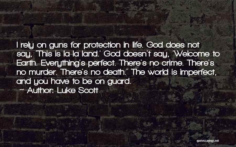Luke Scott Quotes: I Rely On Guns For Protection In Life. God Does Not Say, 'this Is La-la Land.' God Doesn't Say, 'welcome
