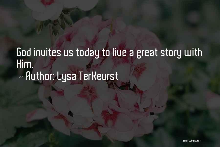 Lysa TerKeurst Quotes: God Invites Us Today To Live A Great Story With Him.