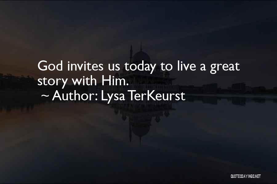 Lysa TerKeurst Quotes: God Invites Us Today To Live A Great Story With Him.