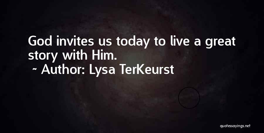 Lysa TerKeurst Quotes: God Invites Us Today To Live A Great Story With Him.