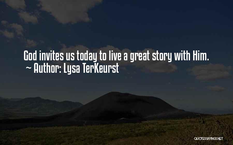 Lysa TerKeurst Quotes: God Invites Us Today To Live A Great Story With Him.