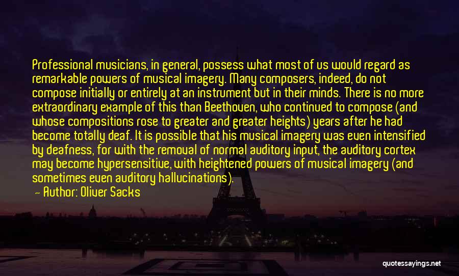 Oliver Sacks Quotes: Professional Musicians, In General, Possess What Most Of Us Would Regard As Remarkable Powers Of Musical Imagery. Many Composers, Indeed,