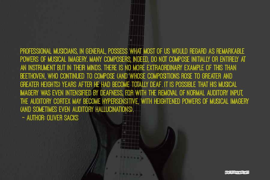 Oliver Sacks Quotes: Professional Musicians, In General, Possess What Most Of Us Would Regard As Remarkable Powers Of Musical Imagery. Many Composers, Indeed,