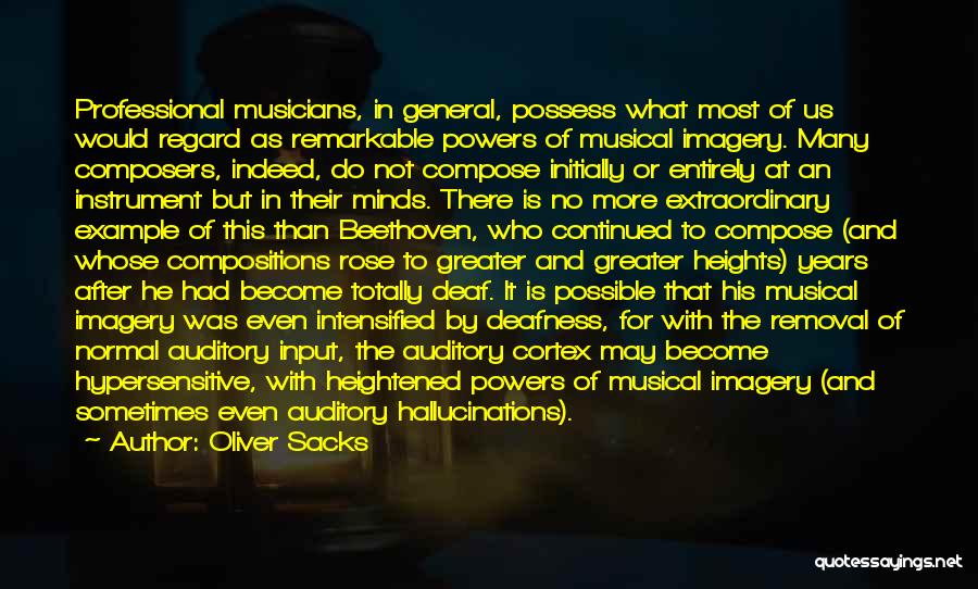 Oliver Sacks Quotes: Professional Musicians, In General, Possess What Most Of Us Would Regard As Remarkable Powers Of Musical Imagery. Many Composers, Indeed,