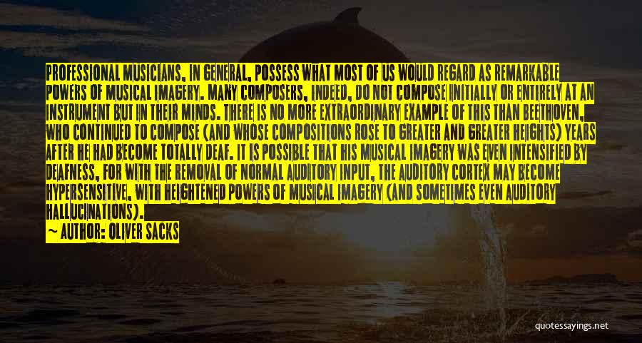 Oliver Sacks Quotes: Professional Musicians, In General, Possess What Most Of Us Would Regard As Remarkable Powers Of Musical Imagery. Many Composers, Indeed,