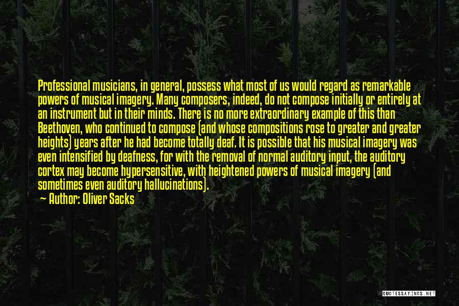 Oliver Sacks Quotes: Professional Musicians, In General, Possess What Most Of Us Would Regard As Remarkable Powers Of Musical Imagery. Many Composers, Indeed,