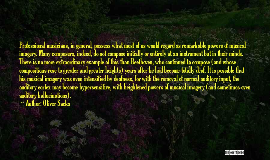Oliver Sacks Quotes: Professional Musicians, In General, Possess What Most Of Us Would Regard As Remarkable Powers Of Musical Imagery. Many Composers, Indeed,