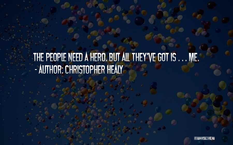 Christopher Healy Quotes: The People Need A Hero. But All They've Got Is . . . Me.