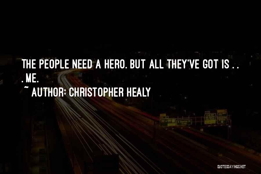 Christopher Healy Quotes: The People Need A Hero. But All They've Got Is . . . Me.