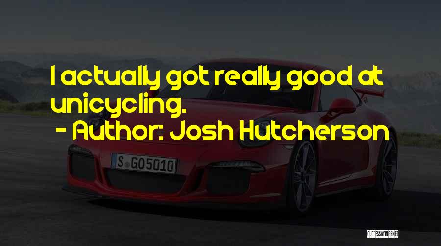 Josh Hutcherson Quotes: I Actually Got Really Good At Unicycling.