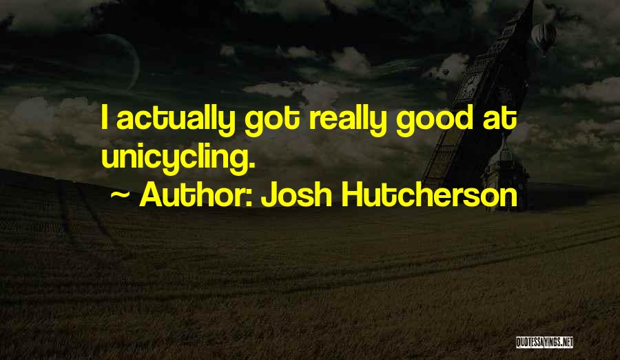 Josh Hutcherson Quotes: I Actually Got Really Good At Unicycling.