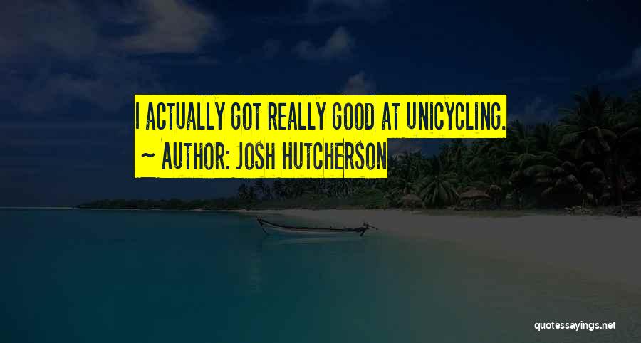 Josh Hutcherson Quotes: I Actually Got Really Good At Unicycling.