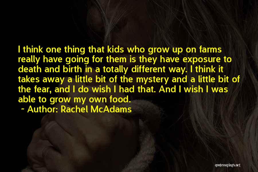 Rachel McAdams Quotes: I Think One Thing That Kids Who Grow Up On Farms Really Have Going For Them Is They Have Exposure