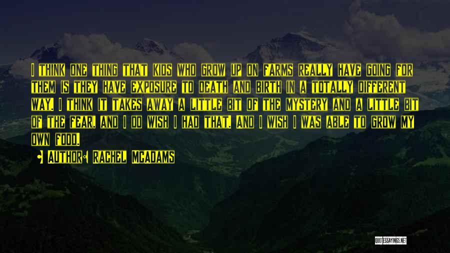 Rachel McAdams Quotes: I Think One Thing That Kids Who Grow Up On Farms Really Have Going For Them Is They Have Exposure