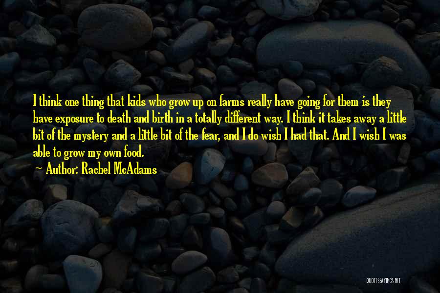 Rachel McAdams Quotes: I Think One Thing That Kids Who Grow Up On Farms Really Have Going For Them Is They Have Exposure