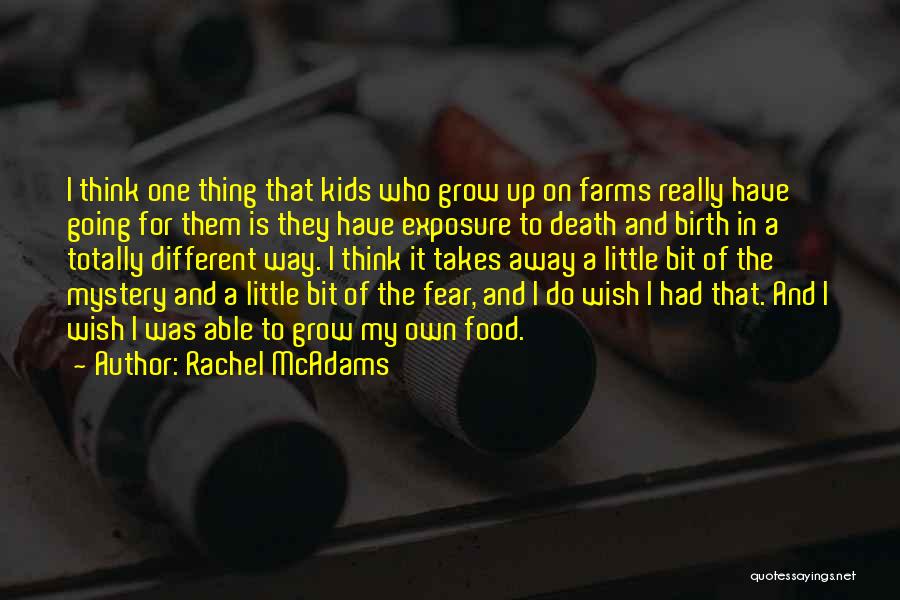 Rachel McAdams Quotes: I Think One Thing That Kids Who Grow Up On Farms Really Have Going For Them Is They Have Exposure